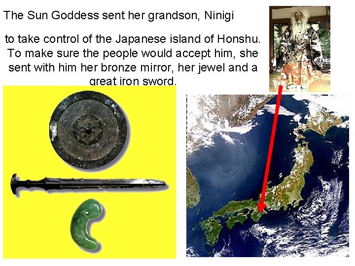 The Sun Goddess sent her grandson, Ninigi to take control of the Japanese island