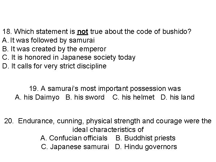18. Which statement is not true about the code of bushido? A. It was