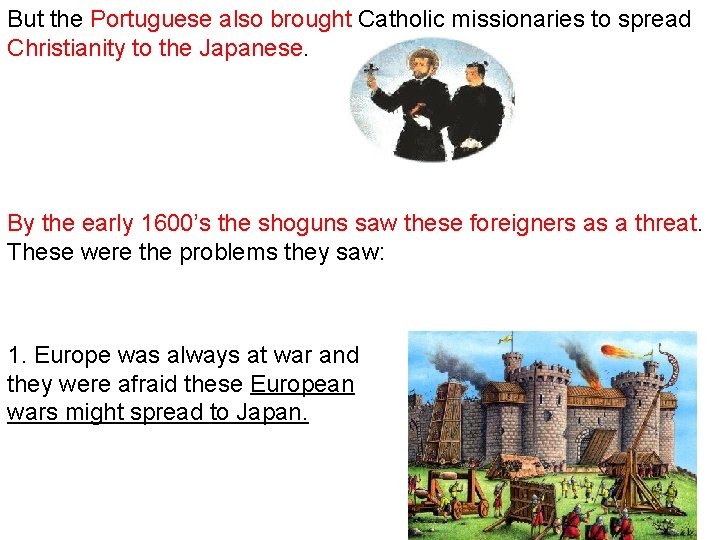 But the Portuguese also brought Catholic missionaries to spread Christianity to the Japanese. By