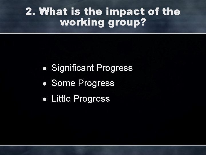 2. What is the impact of the working group? l Significant Progress l Some