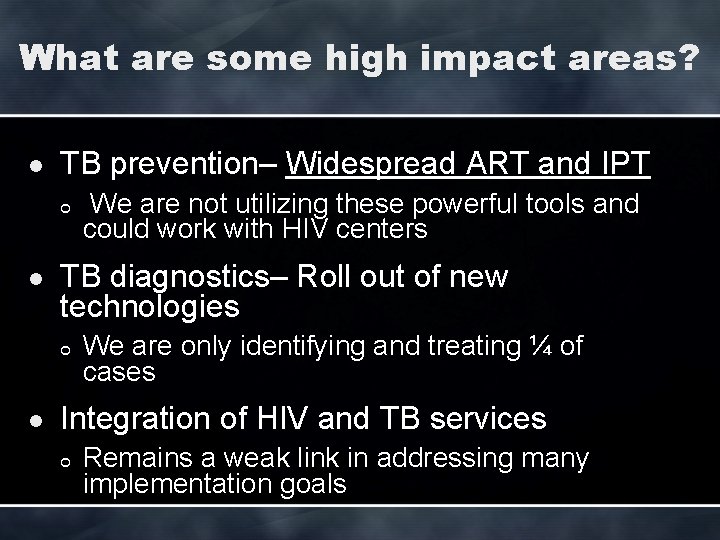 What are some high impact areas? l TB prevention– Widespread ART and IPT ¢