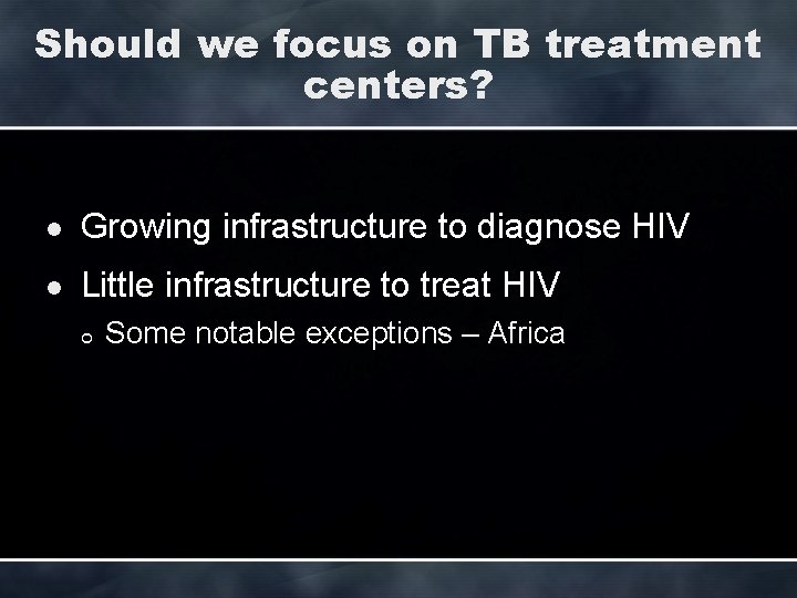 Should we focus on TB treatment centers? l Growing infrastructure to diagnose HIV l