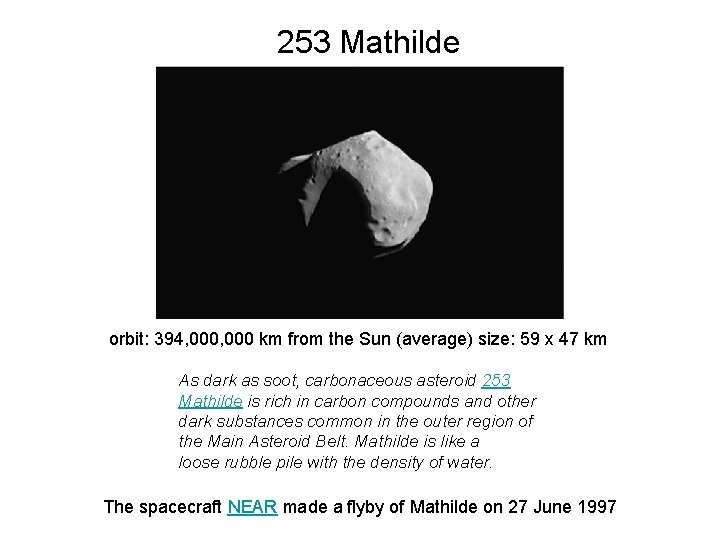 253 Mathilde orbit: 394, 000 km from the Sun (average) size: 59 x 47
