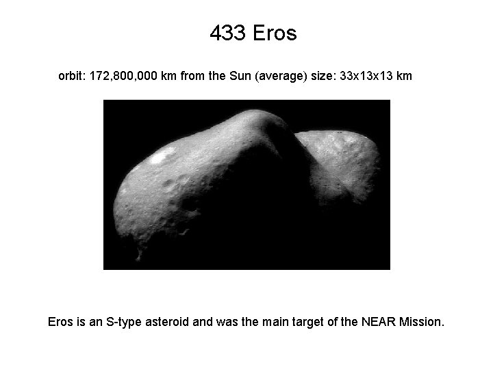 433 Eros orbit: 172, 800, 000 km from the Sun (average) size: 33 x