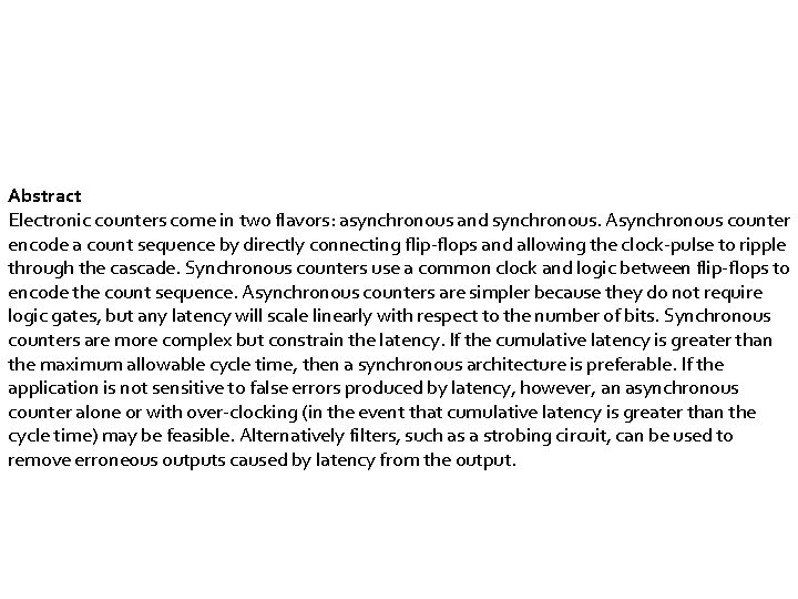 Abstract Electronic counters come in two flavors: asynchronous and synchronous. Asynchronous counter encode a