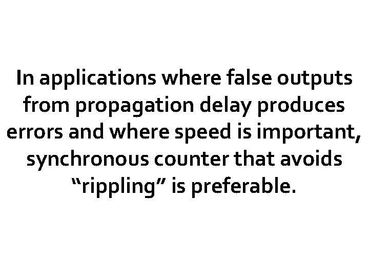 In applications where false outputs from propagation delay produces errors and where speed is