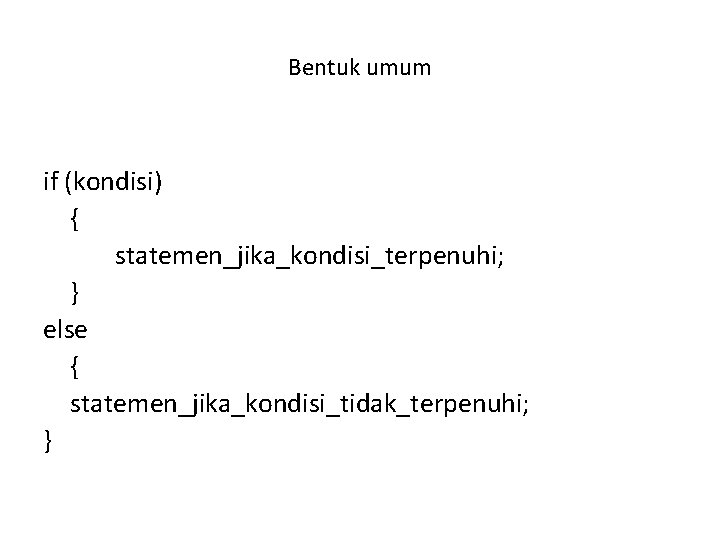 Bentuk umum if (kondisi) { statemen_jika_kondisi_terpenuhi; } else { statemen_jika_kondisi_tidak_terpenuhi; } 