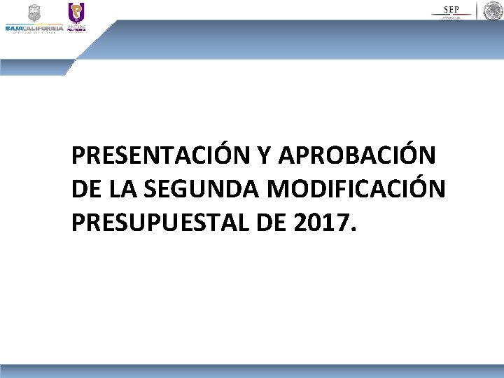 PRESENTACIÓN Y APROBACIÓN DE LA SEGUNDA MODIFICACIÓN PRESUPUESTAL DE 2017. 