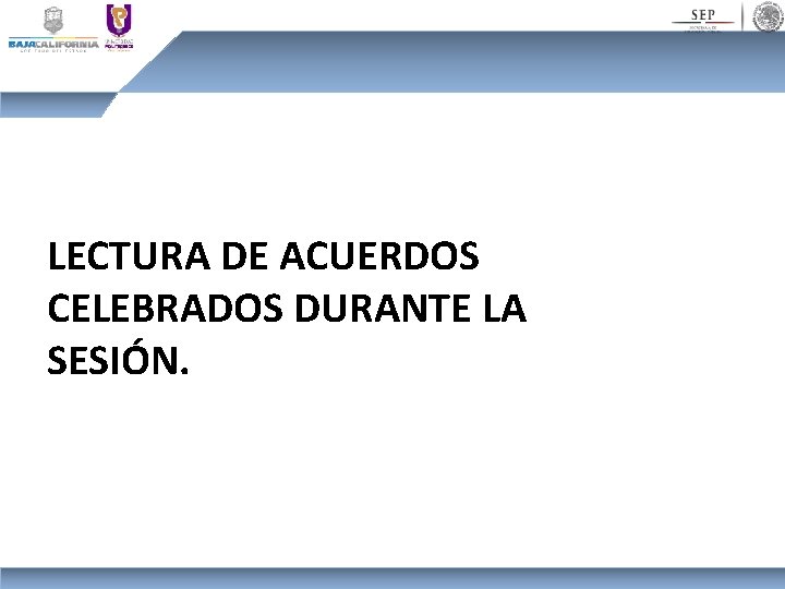 LECTURA DE ACUERDOS CELEBRADOS DURANTE LA SESIÓN. 