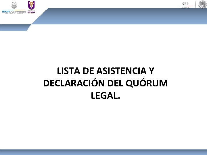 LISTA DE ASISTENCIA Y DECLARACIÓN DEL QUÓRUM LEGAL. 