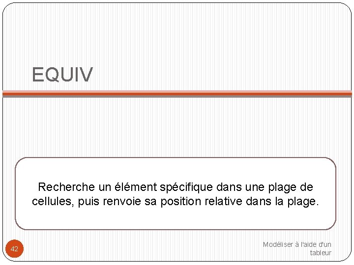 EQUIV Recherche un élément spécifique dans une plage de cellules, puis renvoie sa position