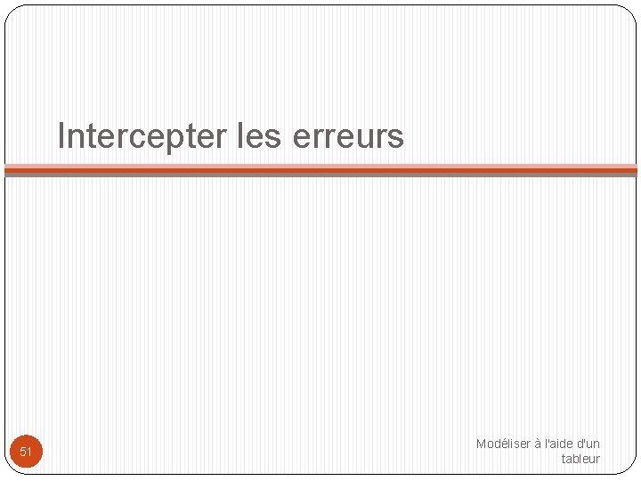 Intercepter les erreurs 51 Modéliser à l'aide d'un tableur 