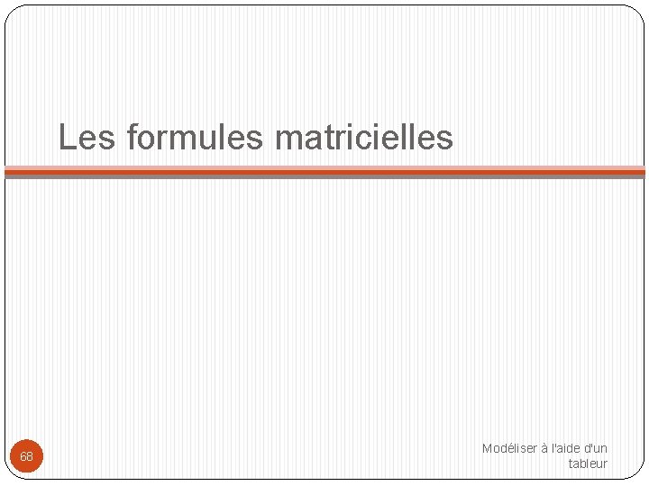 Les formules matricielles 68 Modéliser à l'aide d'un tableur 
