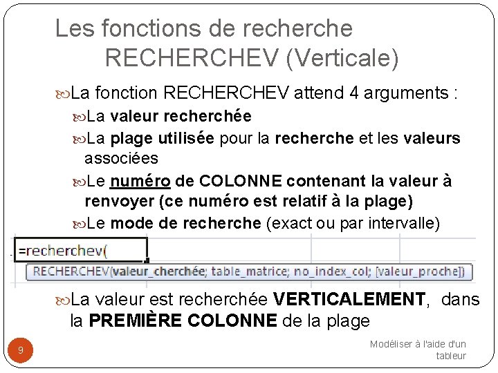 Les fonctions de recherche RECHERCHEV (Verticale) La fonction RECHERCHEV attend 4 arguments : La