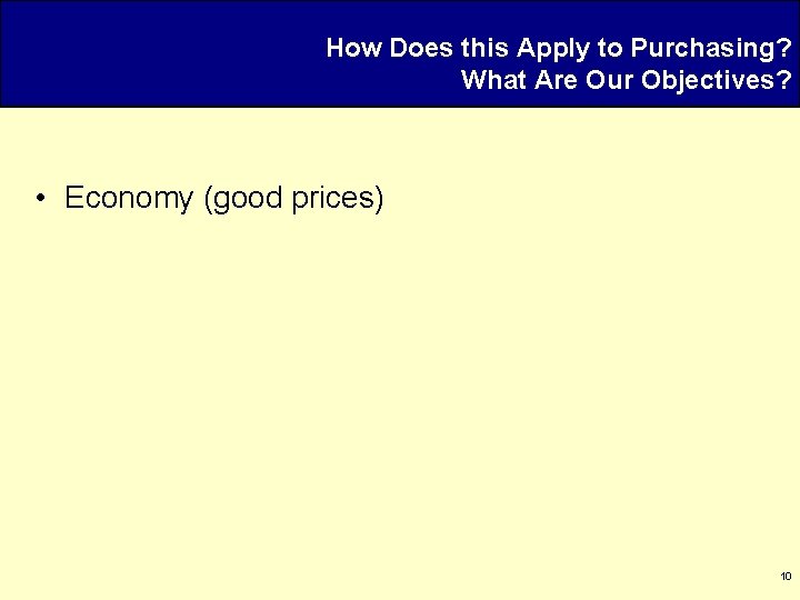 How Does this Apply to Purchasing? What Are Our Objectives? • Economy (good prices)