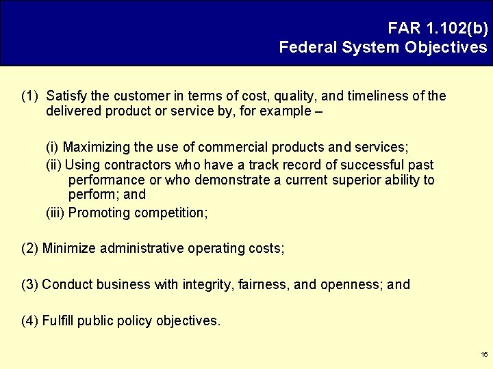 FAR 1. 102(b) Federal System Objectives (1) Satisfy the customer in terms of cost,