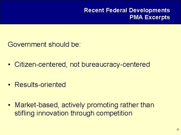 Recent Federal Developments PMA Excerpts Government should be: • Citizen-centered, not bureaucracy-centered • Results-oriented