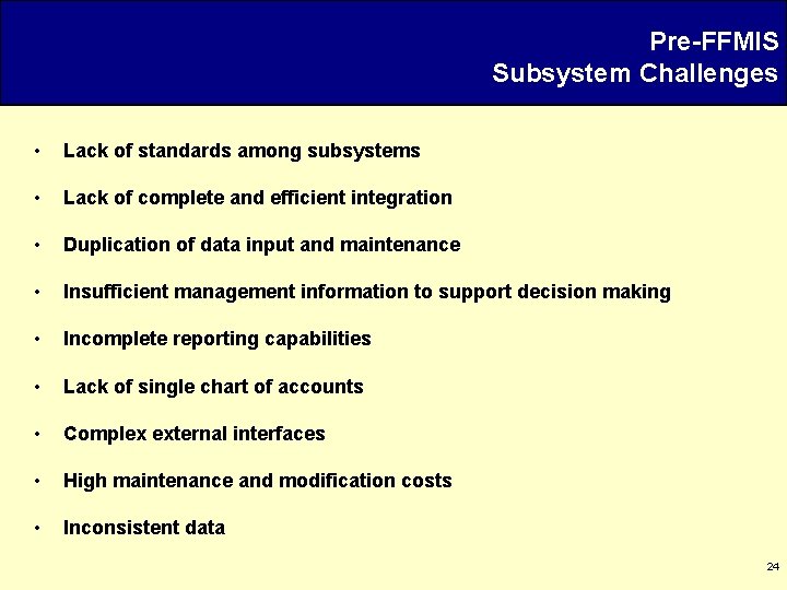 Pre-FFMIS Subsystem Challenges • Lack of standards among subsystems • Lack of complete and