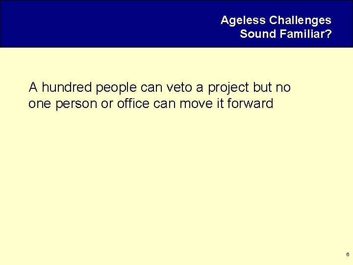 Ageless Challenges Sound Familiar? A hundred people can veto a project but no one