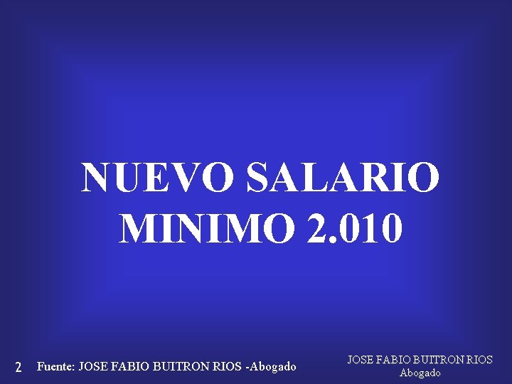 NUEVO SALARIO MINIMO 2. 010 2 Fuente: JOSE FABIO BUITRON RIOS -Abogado JOSE FABIO