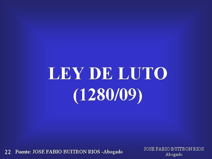 LEY DE LUTO (1280/09) 22 Fuente: JOSE FABIO BUITRON RIOS -Abogado JOSE FABIO BUITRON