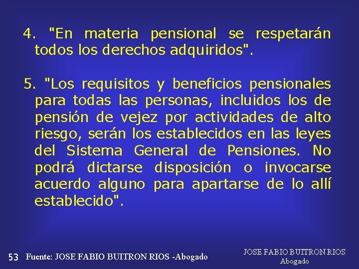 4. "En materia pensional se respetarán todos los derechos adquiridos". 5. "Los requisitos y
