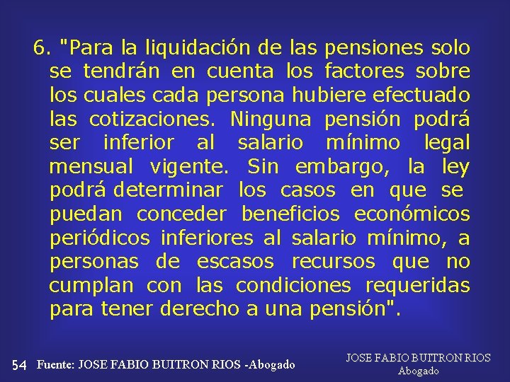 6. "Para la liquidación de las pensiones solo se tendrán en cuenta los factores