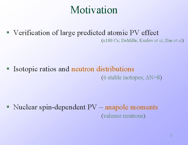 Motivation § Verification of large predicted atomic PV effect (x 100 Cs; De. Mille,