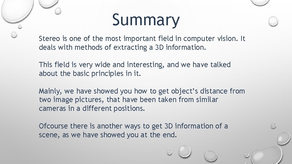 Summary Stereo is one of the most important field in computer vision. It deals