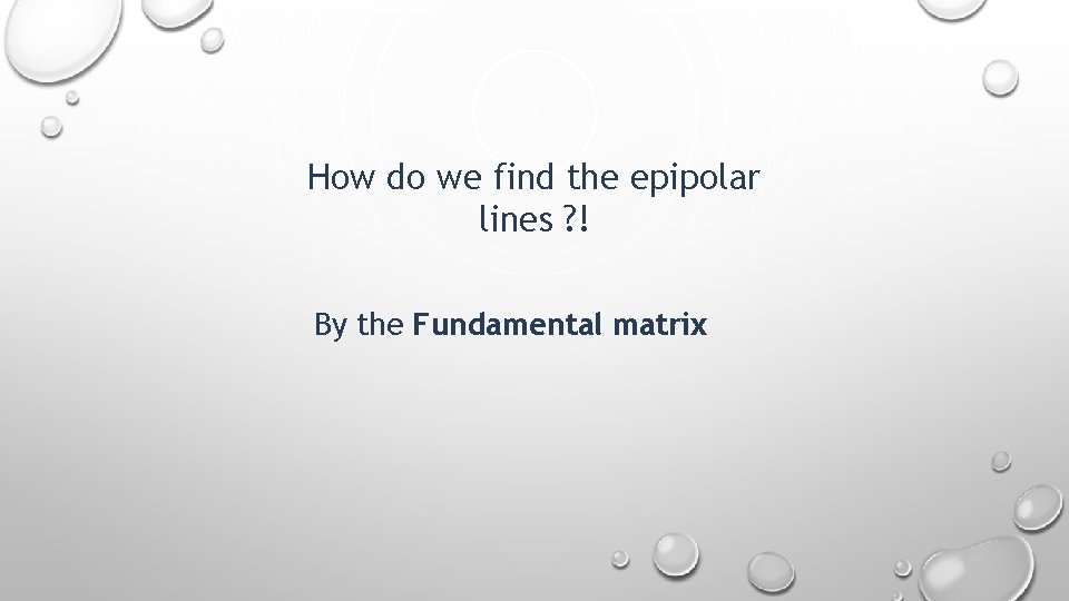 How do we find the epipolar lines ? ! By the Fundamental matrix 