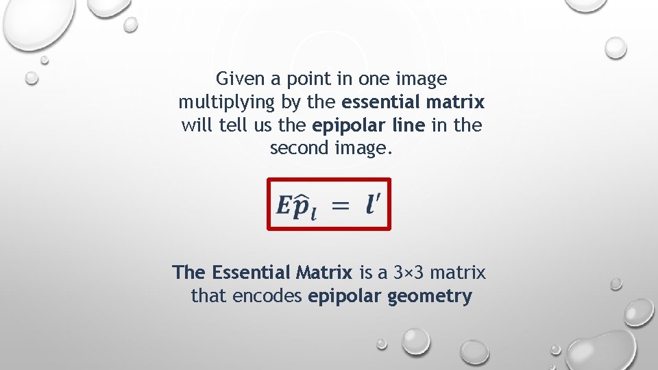 Given a point in one image multiplying by the essential matrix will tell us