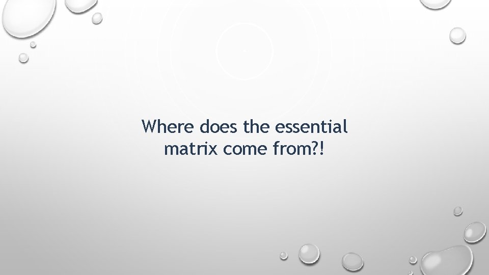 Where does the essential matrix come from? ! 