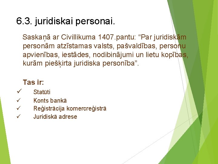 6. 3. juridiskai personai. Saskaņā ar Civillikuma 1407. pantu: “Par juridiskām personām atzīstamas valsts,