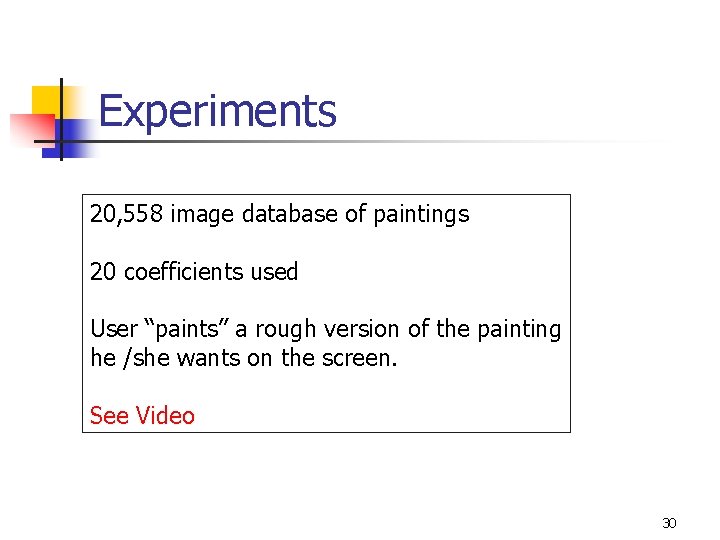 Experiments 20, 558 image database of paintings 20 coefficients used User “paints” a rough