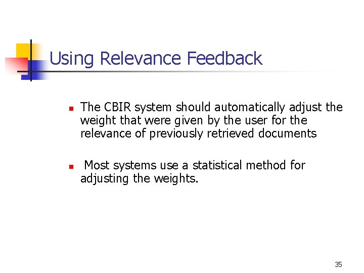 Using Relevance Feedback n n The CBIR system should automatically adjust the weight that