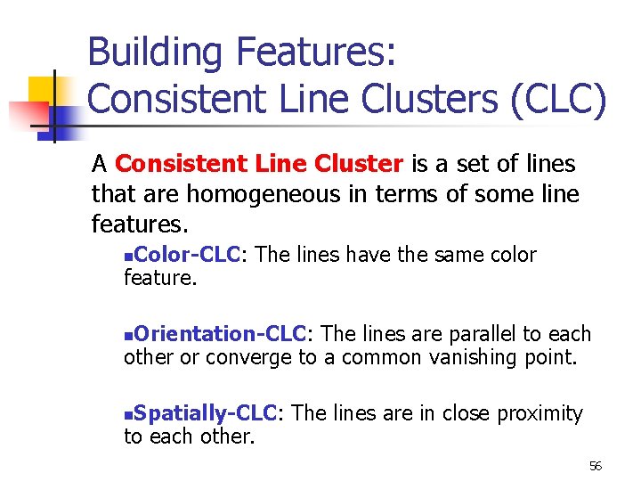 Building Features: Consistent Line Clusters (CLC) A Consistent Line Cluster is a set of