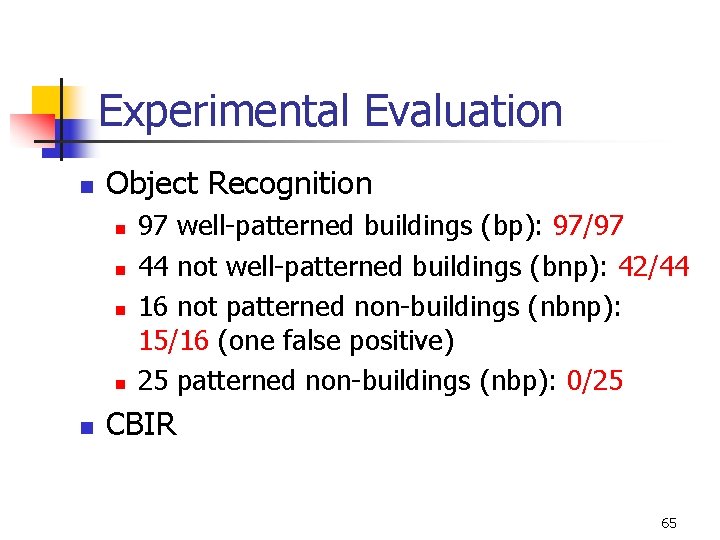 Experimental Evaluation n Object Recognition n n 97 well-patterned buildings (bp): 97/97 44 not