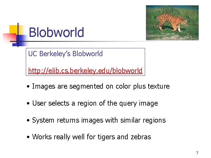 Blobworld UC Berkeley’s Blobworld http: //elib. cs. berkeley. edu/blobworld • Images are segmented on