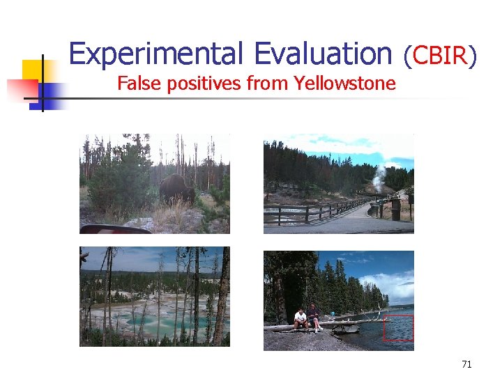 Experimental Evaluation (CBIR) False positives from Yellowstone 71 