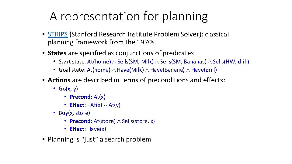 A representation for planning • STRIPS (Stanford Research Institute Problem Solver): classical planning framework