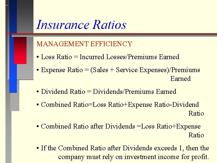 Insurance Ratios MANAGEMENT EFFICIENCY • Loss Ratio = Incurred Losses/Premiums Earned • Expense Ratio