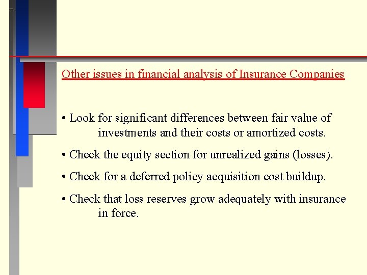 Other issues in financial analysis of Insurance Companies • Look for significant differences between