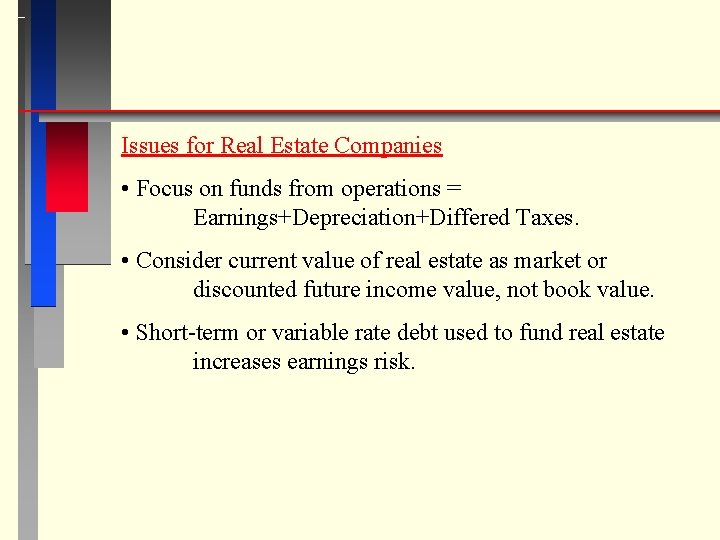 Issues for Real Estate Companies • Focus on funds from operations = Earnings+Depreciation+Differed Taxes.