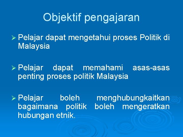 Objektif pengajaran Ø Pelajar dapat mengetahui proses Politik di Malaysia Ø Pelajar dapat memahami