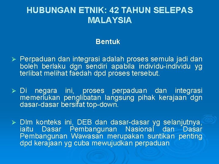 HUBUNGAN ETNIK: 42 TAHUN SELEPAS MALAYSIA Bentuk Ø Perpaduan dan integrasi adalah proses semula