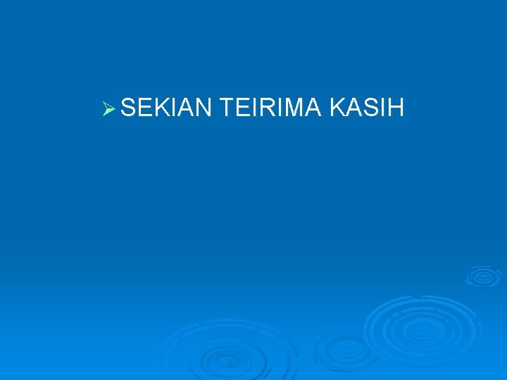 Ø SEKIAN TEIRIMA KASIH 