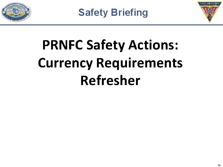 Safety Briefing PRNFC Safety Actions: Currency Requirements Refresher 11 