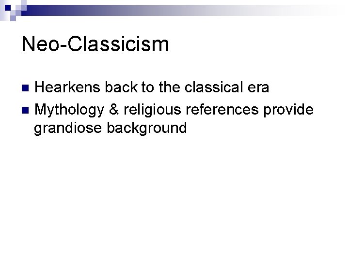 Neo-Classicism Hearkens back to the classical era n Mythology & religious references provide grandiose