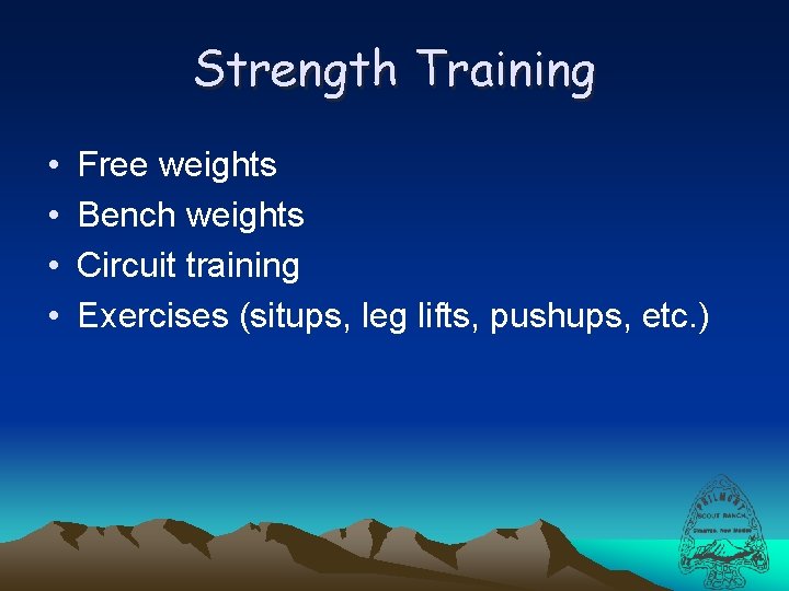 Strength Training • • Free weights Bench weights Circuit training Exercises (situps, leg lifts,