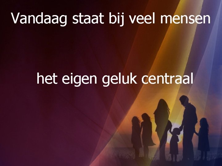 Vandaag staat bij veel mensen het eigen geluk centraal 